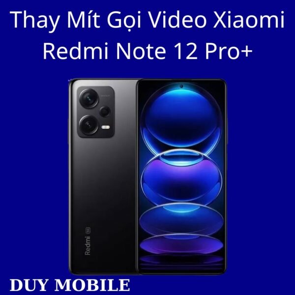 Thay Mít Gọi Video Xiaomi Redmi Note 12 Pro+