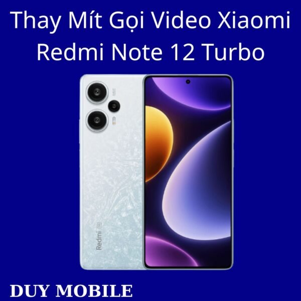 Thay Mít Gọi Video Xiaomi Redmi Note 12 Turbo
