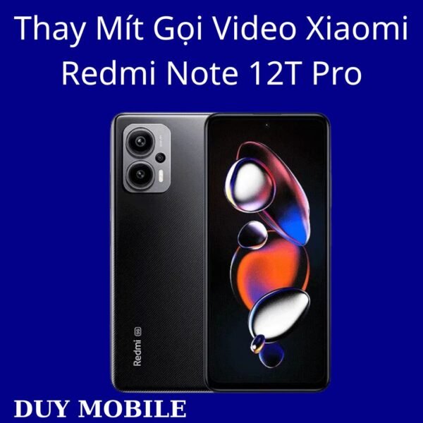 Thay Mít Gọi Video Xiaomi Redmi Note 12T Pro