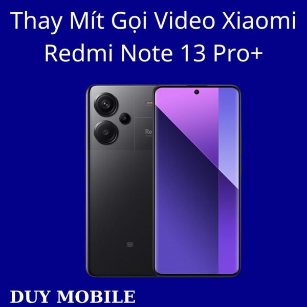 Thay Mít Gọi Video Xiaomi Redmi Note 13 Pro+