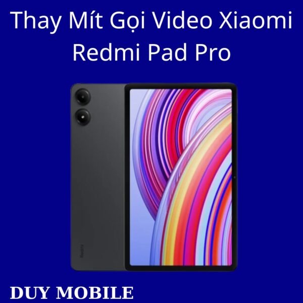 Thay Mít Gọi Video Xiaomi Redmi Pad Pro