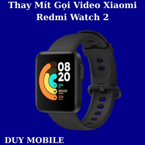 Thay Mít Gọi Video Xiaomi Redmi Watch 2