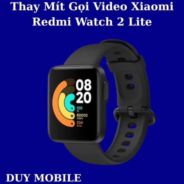 Thay Mít Gọi Video Xiaomi Redmi Watch 2 Lite