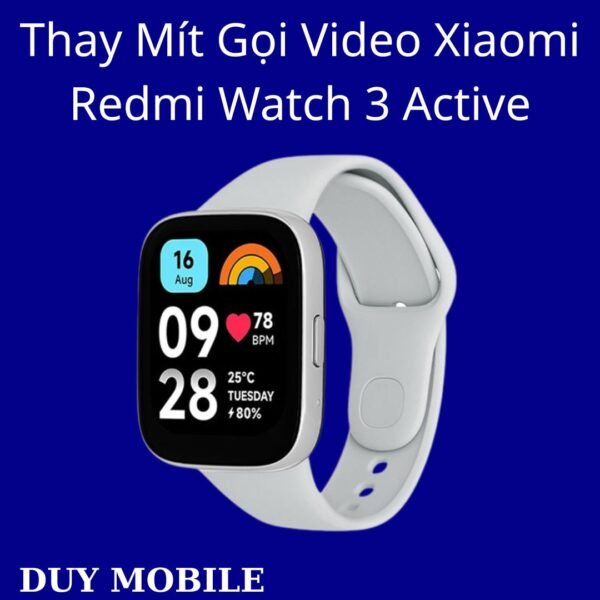 Thay Mít Gọi Video Xiaomi Redmi Watch 3 Active