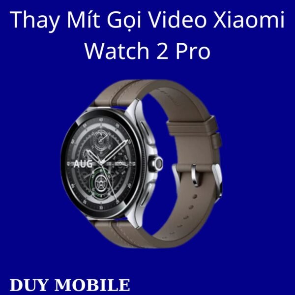 Thay Mít Gọi Video Xiaomi Watch 2 Pro