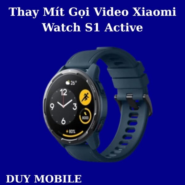 Thay Mít Gọi Video Xiaomi Watch S1 Active
