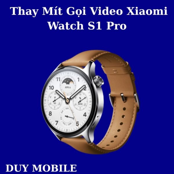 Thay Mít Gọi Video Xiaomi Watch S1 Pro