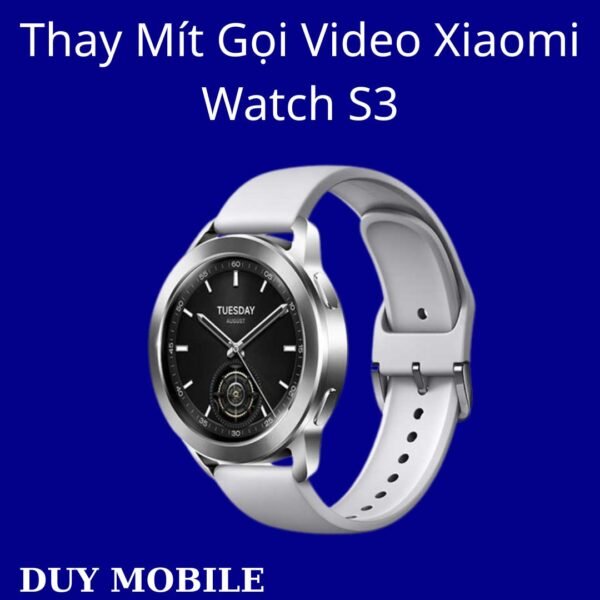 Thay Mít Gọi Video Xiaomi Watch S3