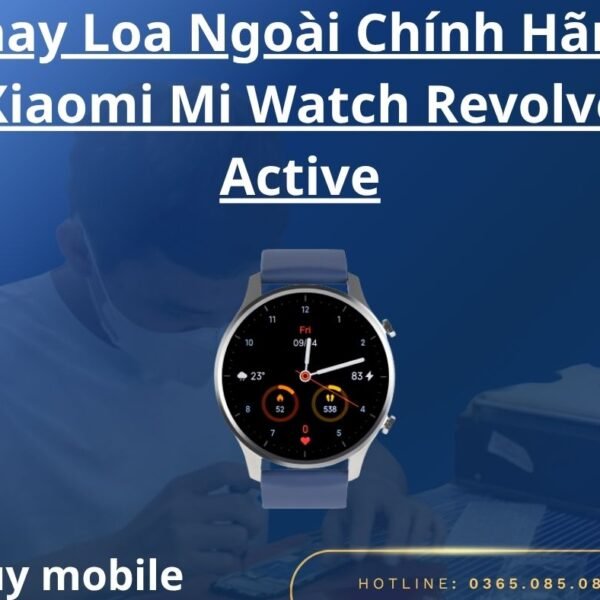 Thay Loa Ngoài Chính Hãng Xiaomi Mi Watch Revolve Active