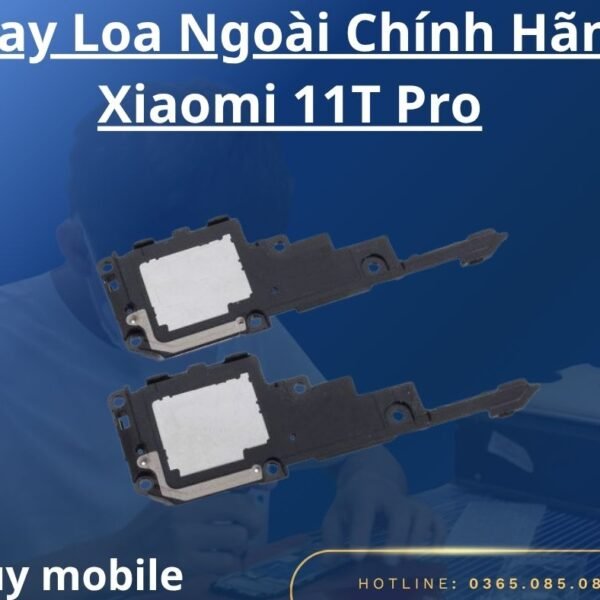 Thay Loa Ngoài Chính Hãng Xiaomi 11T Pro