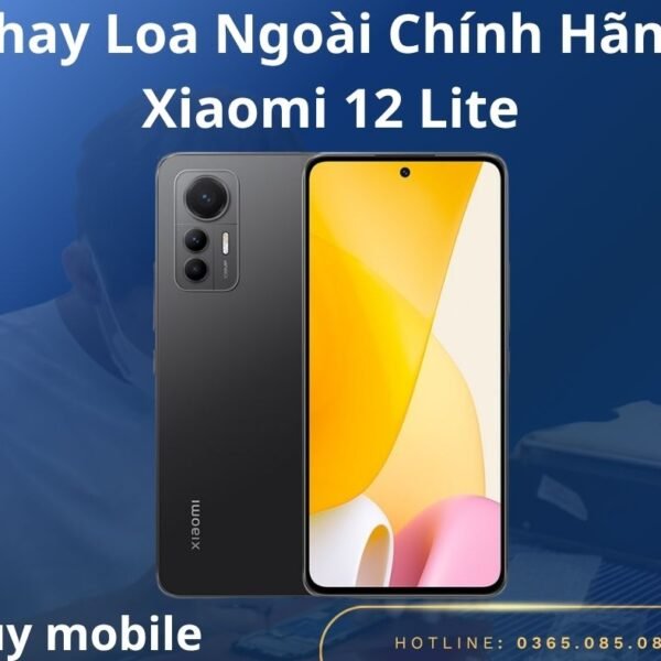 Thay Loa Ngoài Chính Hãng Xiaomi 12 Lite