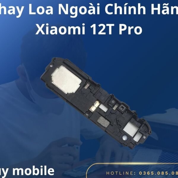 Thay Loa Ngoài Chính Hãng Xiaomi 12T Pro