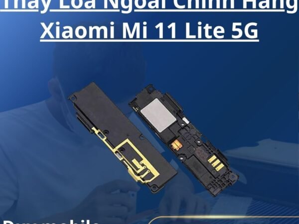 Thay Loa Ngoài Chính Hãng Xiaomi Mi 11 Lite 5G