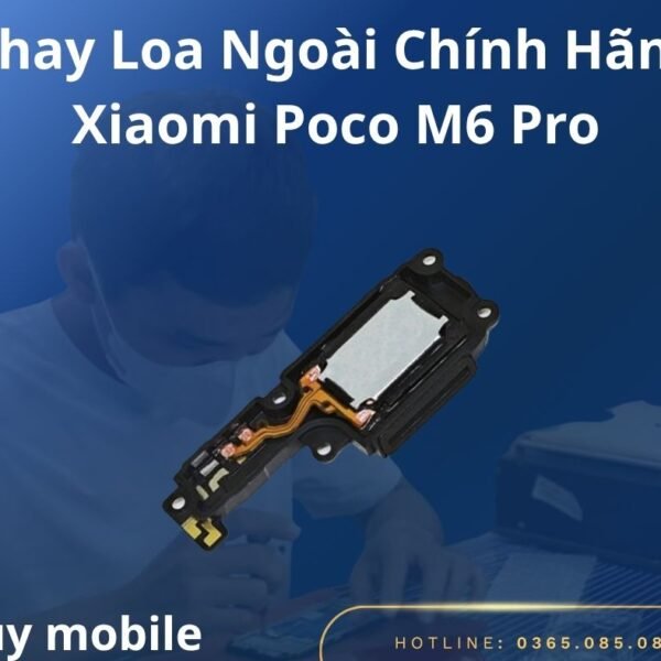 Thay Loa Ngoài Chính Hãng Xiaomi Poco M6 Pro