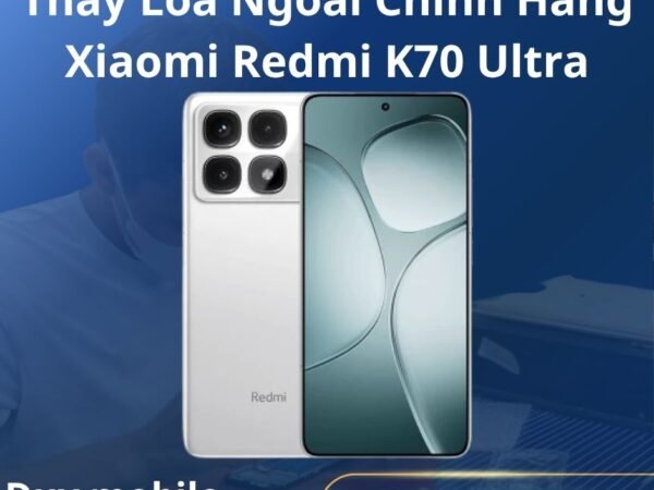 Thay Loa Ngoài Chính Hãng Xiaomi Redmi K70 Ultra