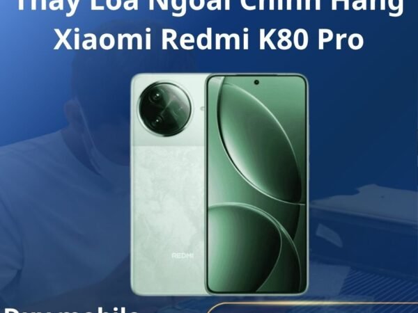 Thay Loa Ngoài Chính Hãng Xiaomi Redmi K80 Pro