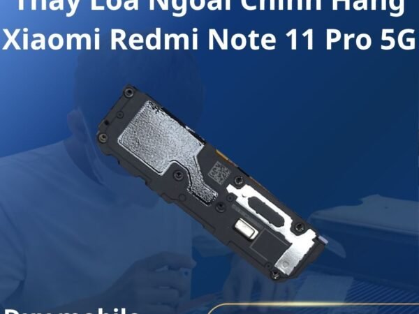 Thay Loa Ngoài Chính Hãng Xiaomi Redmi Note 11 Pro 5G
