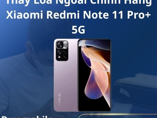 Thay Loa Ngoài Chính Hãng Xiaomi Redmi Note 11 Pro+ 5G