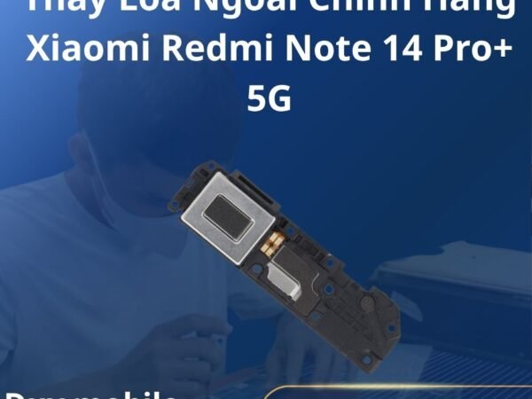 Thay Loa Ngoài Chính Hãng Xiaomi Redmi Note 14 Pro+ 5G