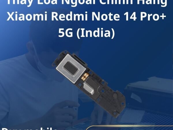 Thay Loa Ngoài Chính Hãng Xiaomi Redmi Note 14 Pro+ 5G (India)