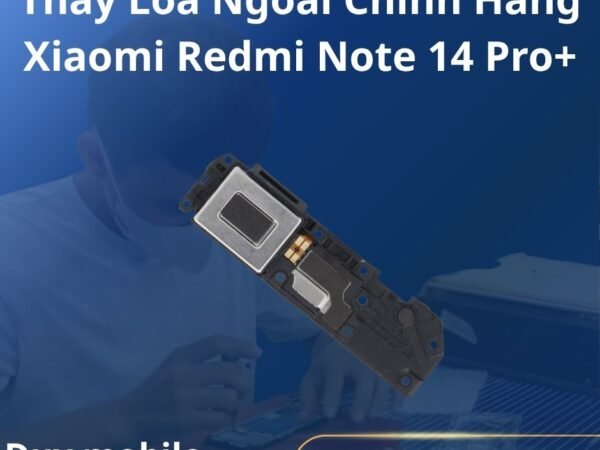 Thay Loa Ngoài Chính Hãng Xiaomi Redmi Note 14 Pro+