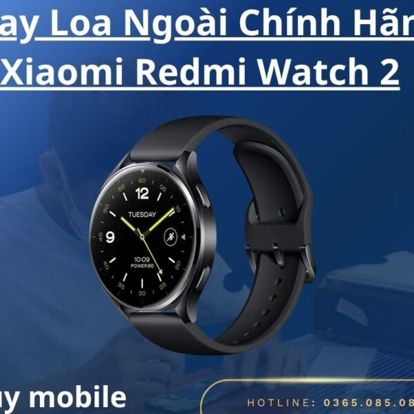 Thay Loa Ngoài Chính Hãng Xiaomi Redmi Watch 2
