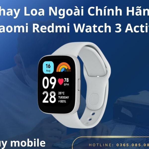 Thay Loa Ngoài Chính Hãng Xiaomi Redmi Watch 3 Active