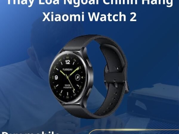 Thay Loa Ngoài Chính Hãng Xiaomi Watch 2
