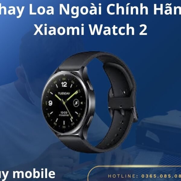 Thay Loa Ngoài Chính Hãng Xiaomi Watch 2