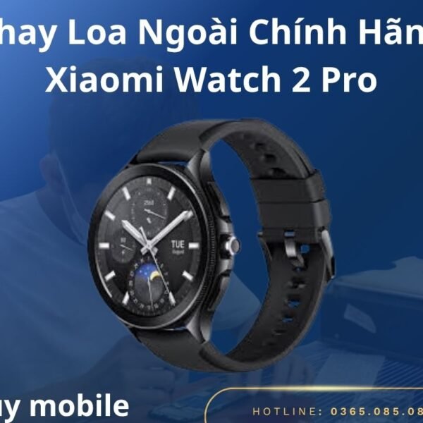 Thay Loa Ngoài Chính Hãng Xiaomi Watch 2 Pro