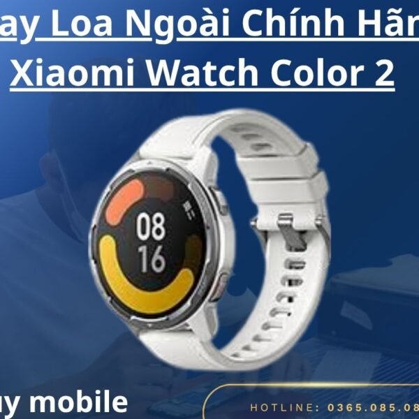 Thay Loa Ngoài Chính Hãng Xiaomi Watch Color 2