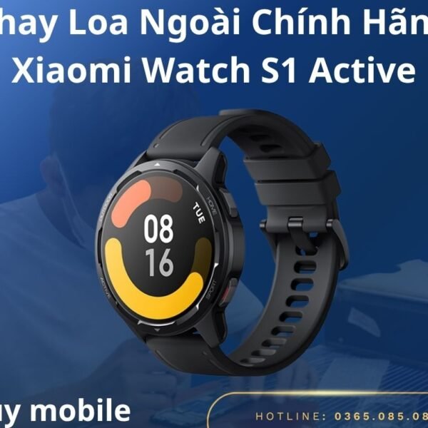Thay Loa Ngoài Chính Hãng Xiaomi Watch S1 Active