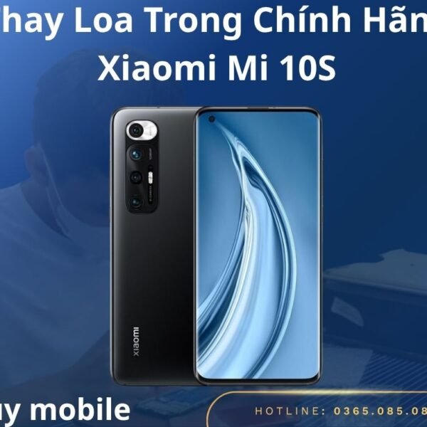Thay Loa Trong Chính Hãng Xiaomi Mi 10S