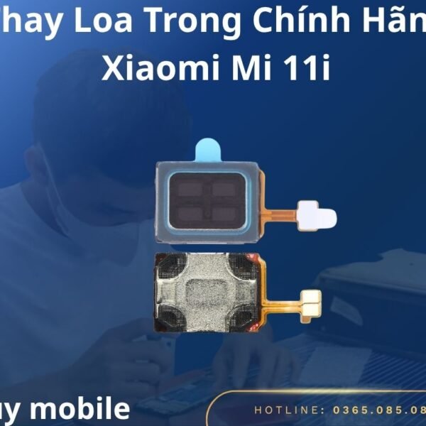 Thay Loa Trong Chính Hãng Xiaomi Mi 11i