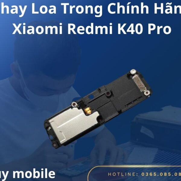 Thay Loa Trong Chính Hãng Xiaomi Redmi K40 Pro