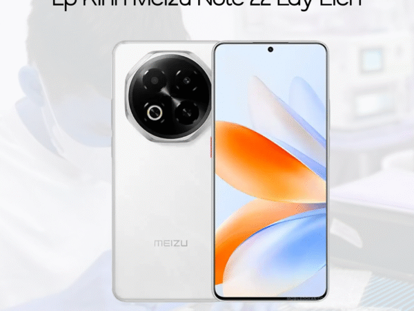 Ép kính Meizu Note 22 lấy liền
